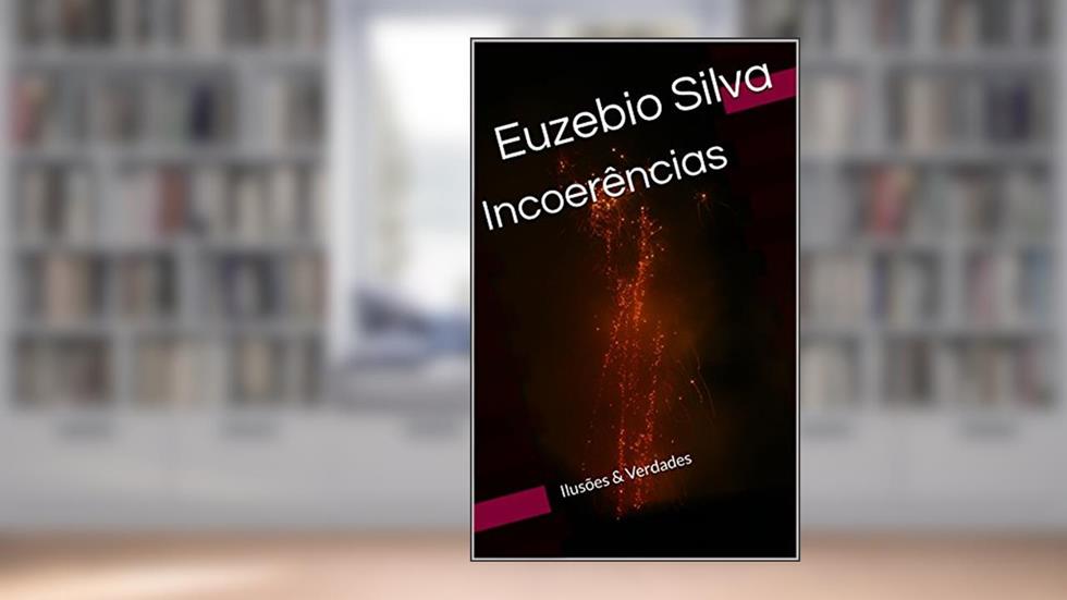 Incoerências: Ilusões & Verdades, do autor Euzebio Silva
