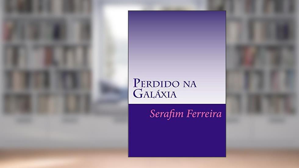 Perdido na Galáxia: Incoerências da Vida (Portuguese Edition), do autor Serafim Soares Ferreira