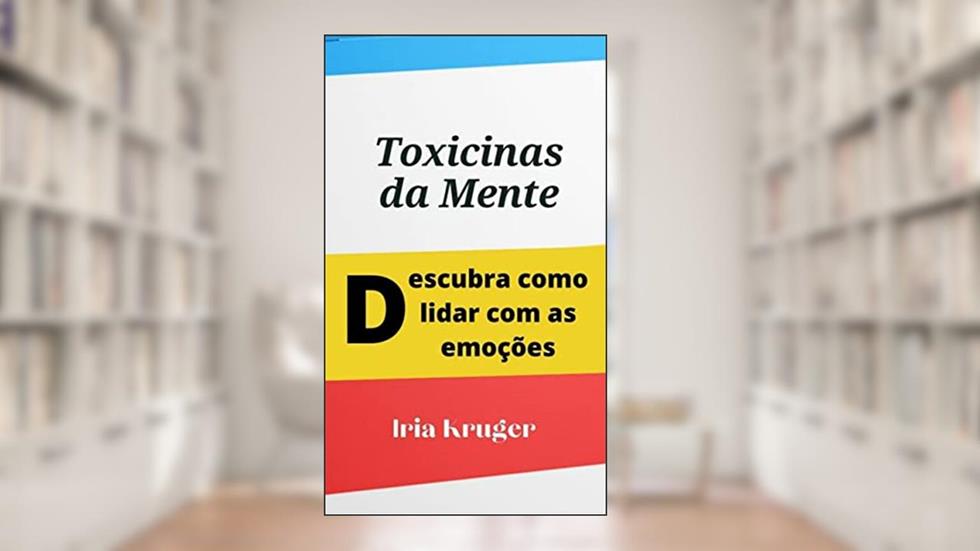 TOXICINAS DA MENTE : Descubra como lidar com as emoçoes, do autor IRIA KRUGER