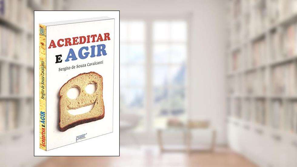 Acreditar e Agir, do autor Sergito De Souza Cavalcanti