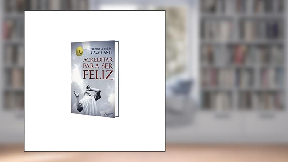 Acreditar Para Ser Feliz, do autor Sergito de Souza Cavalcanti