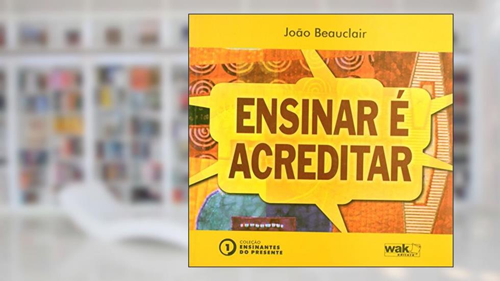 Ensinar É Acreditar, do autor João Beauclair