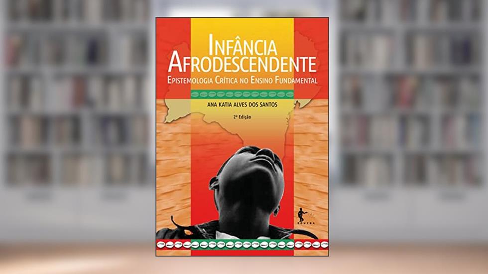 Infância afrodescendente: epistemologia crítica no ensino fundamental, do autor Ana Katia Alves dos Santos