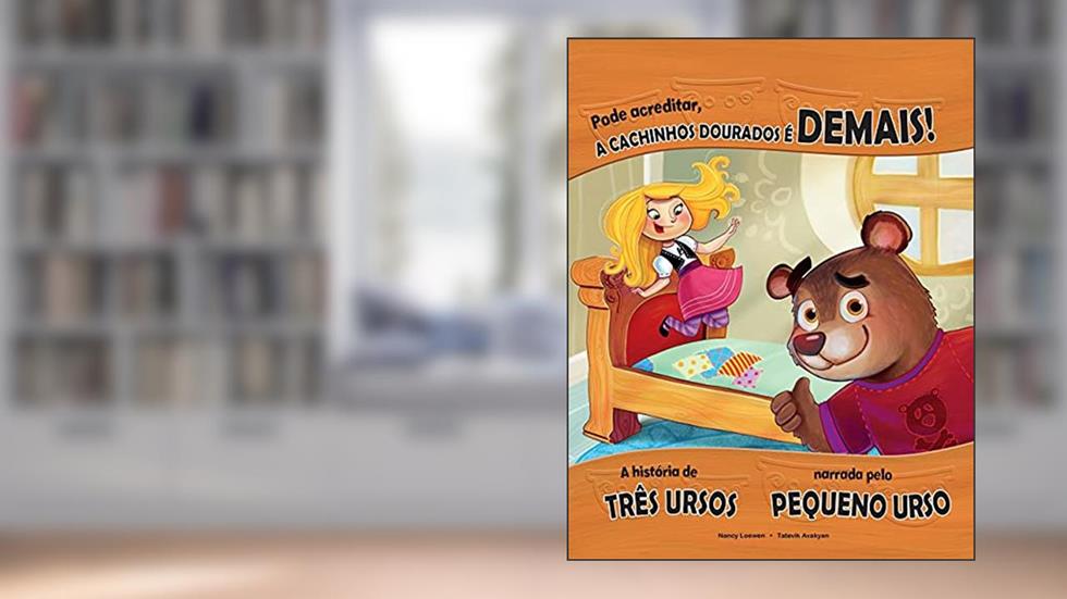 Pode acreditar, a Cachinhos Dourados é demais!: A história dos três ursos narrada pelo pequeno urso, do autor Nancy Loewen