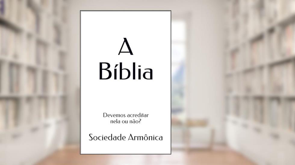 A Bíblia: Devemos acreditar nela ou não?, do autor Sociedade Armônica; Renato de Tróia