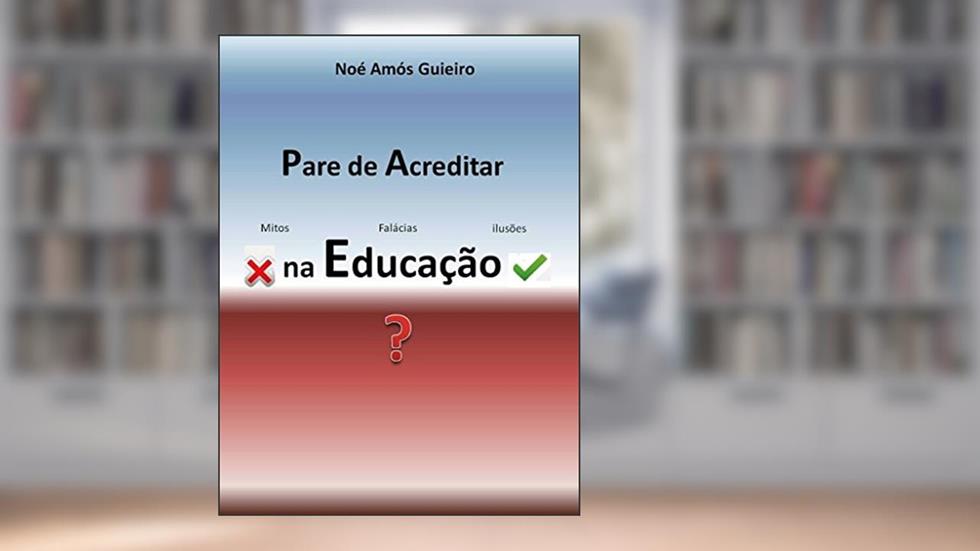 Pare de Acreditar na Educação, do autor Noé Amós Guieiro
