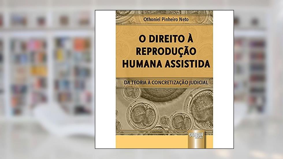 Direito à Reprodução Humana Assistida, O - Da Teoria à Concretização Judicial, do autor Othoniel Pinheiro Neto