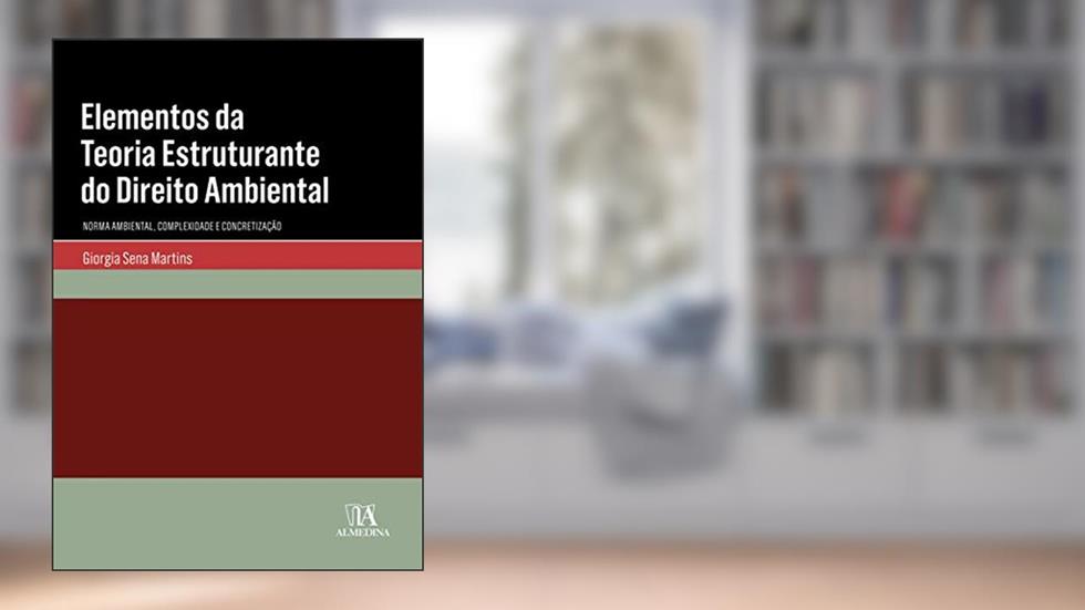 Elementos da Teoria Estruturante do Direito Ambiental: Norma Ambiental, Complexidade e Concretização, do autor Giorgia Sena Martins