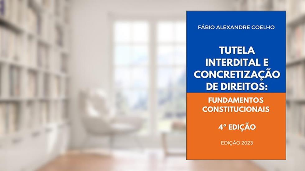 Tutela Interdital e concretização de direitos: Fundamentos constitucionais - 4ª edição, do autor Fábio Alexandre Coelho