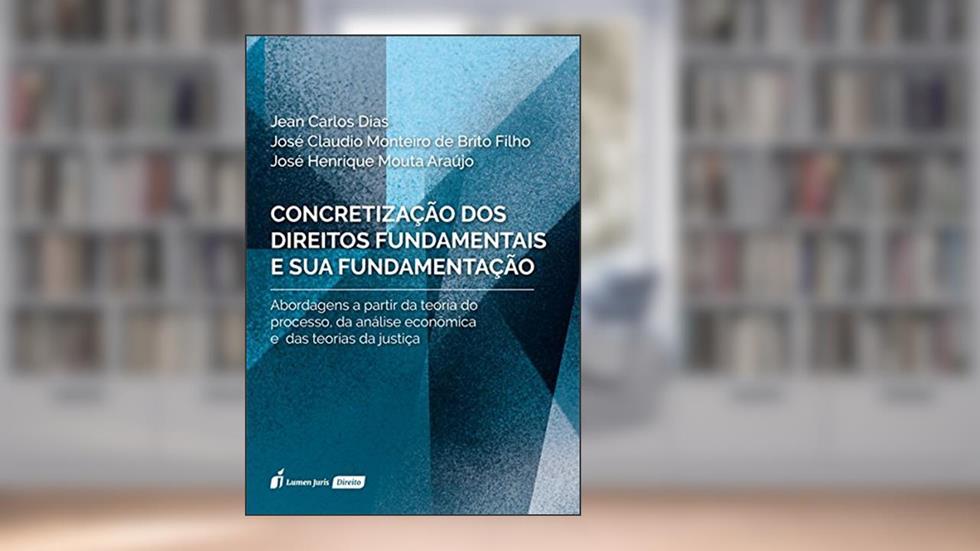 Concretização dos Direitos Fundamentais e Sua Fundamentação, do autor Jean Carlos Dias; José Claúdio Monteiro de Brito Filho; José Henrique Mouta Araújo