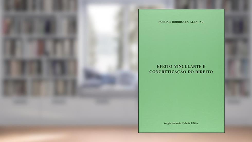 Efeito Vinculante e Concretização do Direito, do autor José de Alencar