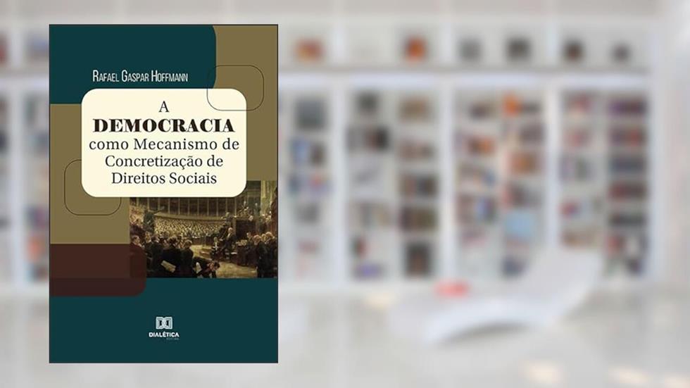 A Democracia como mecanismo de concretização de Direitos Sociais, do autor Rafael Gaspar Hoffmann