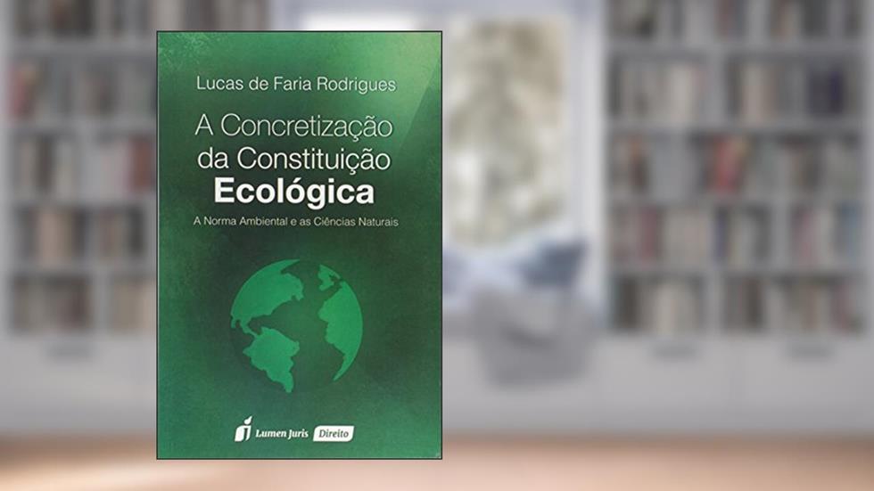 A Concretização da Constituição Ecológica 2015, do autor Lucas de Faria Rodrigues