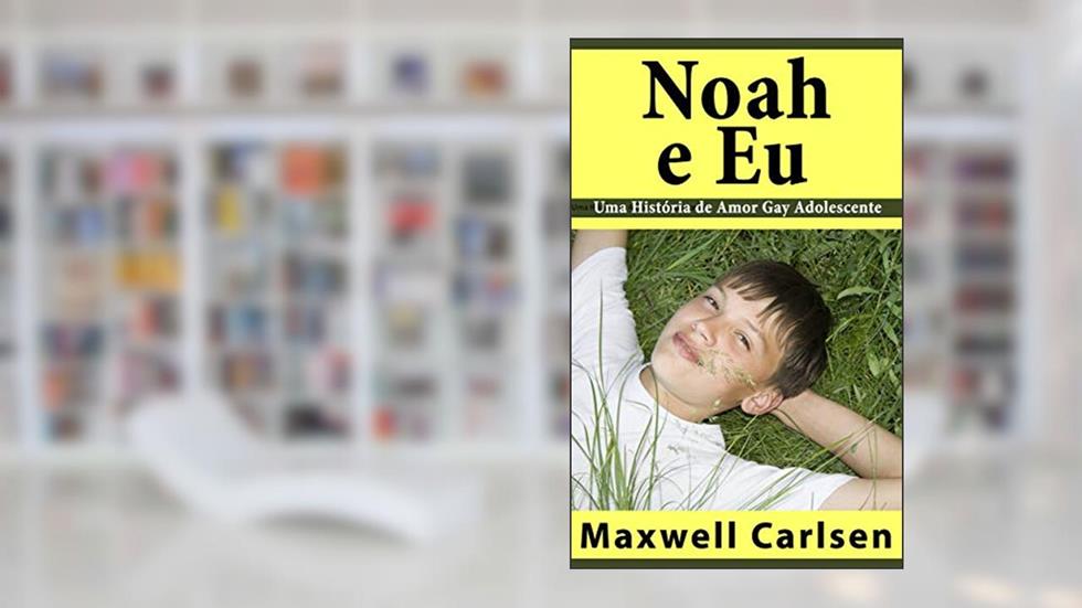 Noah e Eu - Uma História de Amor Gay Adolescente, do autor Maxwell Carlsen