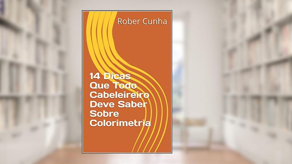 14 Dicas Que Todo Cabeleireiro Deve Saber Sobre Colorimetria, do autor Edenilson Cunha