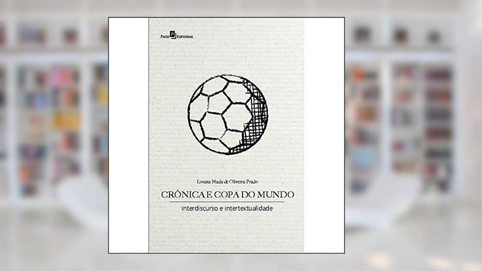 Crônica e Copa do Mundo: Interdiscurso e Intertextualidade, do autor Losana Hada de Oliveira Prado