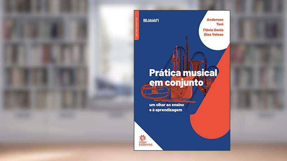 Prática musical em conjunto:: um olhar ao ensino e à aprendizagem, do autor Anderson Toni; Flávio Denis Dias Veloso