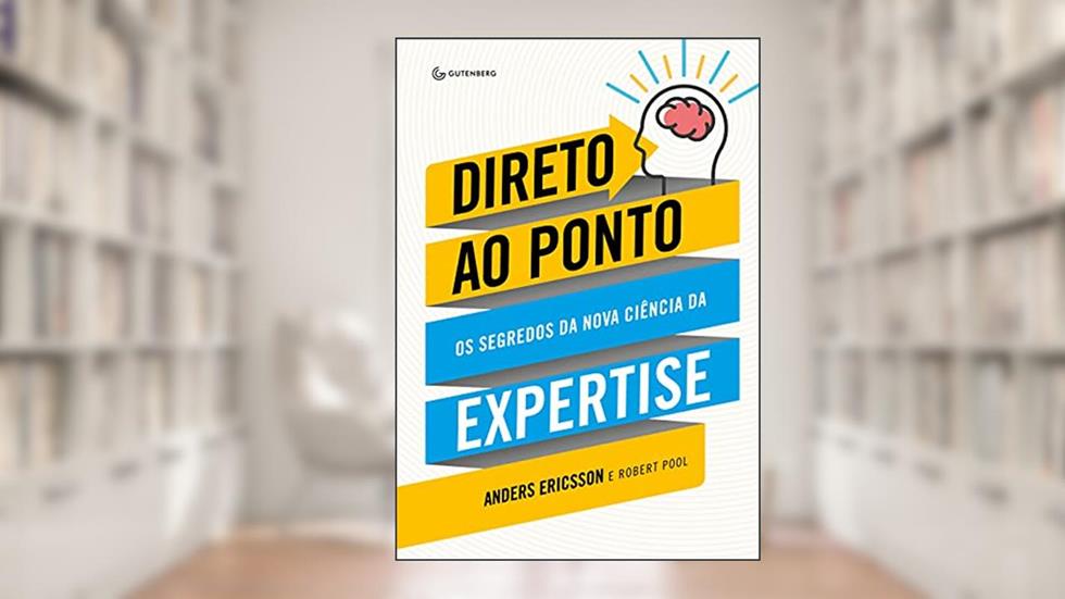 Direto ao Ponto: Os segredos da nova ciência da expertise, do autor Anders Ericsson; Robert Pool