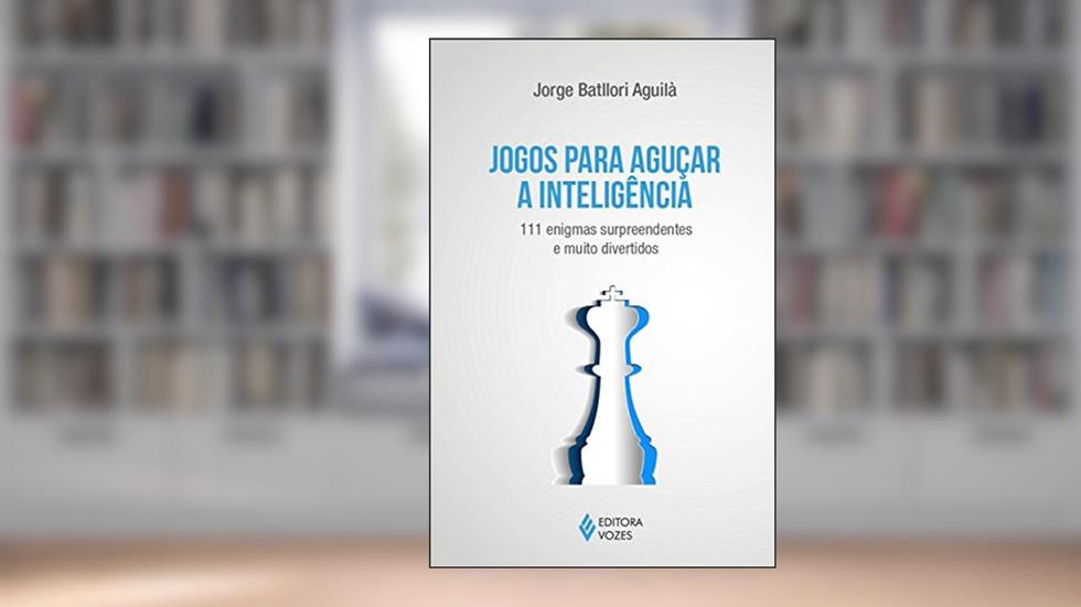 Jogos para aguçar a inteligência: 111 enigmas surpreendentes e muito divertidos, do autor Jorge Batllori Aguilá