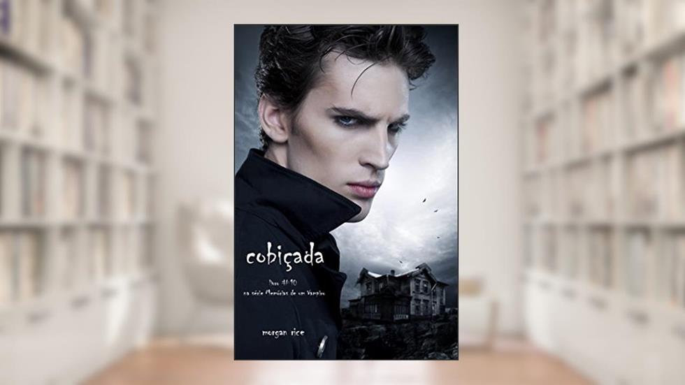 Cobiçada (Livro #10 De Memórias De Um Vampiro), do autor Morgan Rice