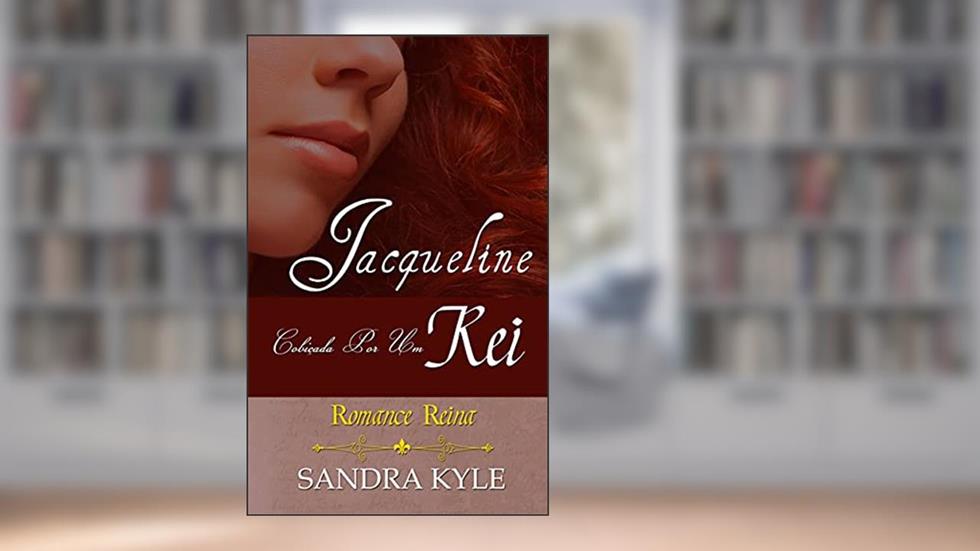 Jacqueline: Cobiçada por um Rei (Romance Reina, Livro 1), do autor Sandra Kyle