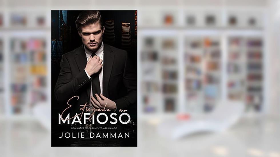 Entregada ao Mafioso: Romances de Casamento Arranjado (Mulheres da Máfia Livro 1), do autor Jolie Damman
