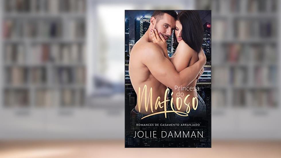 Princesa do Mafioso: Romances de Casamento Arranjado (Mulheres da Máfia Livro 3), do autor Jolie Damman