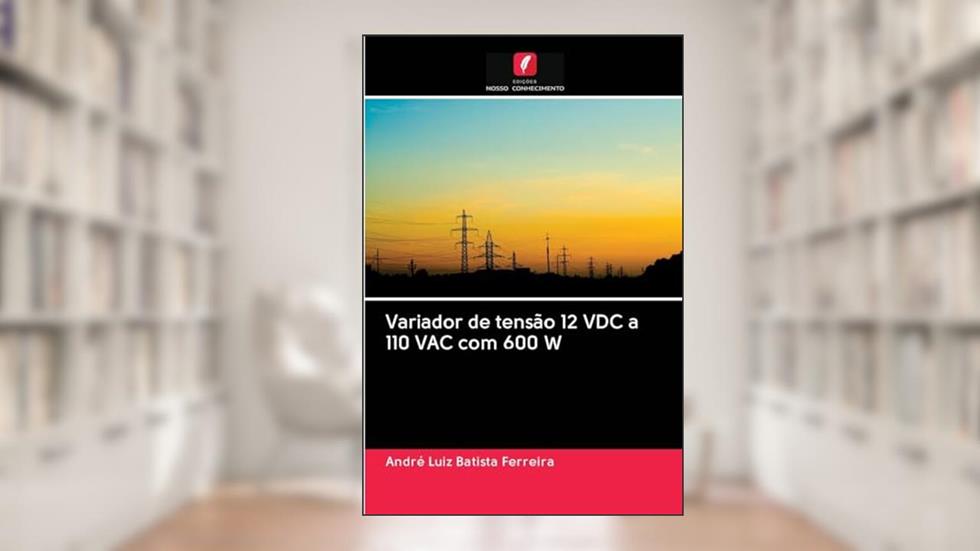 Variador de tensão 12 VDC a 110 VAC com 600 W, do autor André Luiz Batista Ferreira