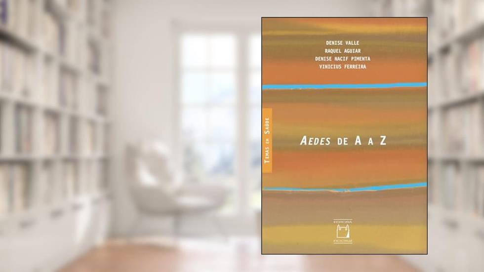 Aedes de A a Z, do autor Denise Valle; Raquel Aguiar; Denise Nacif Pimenta; Vinicius Ferreira