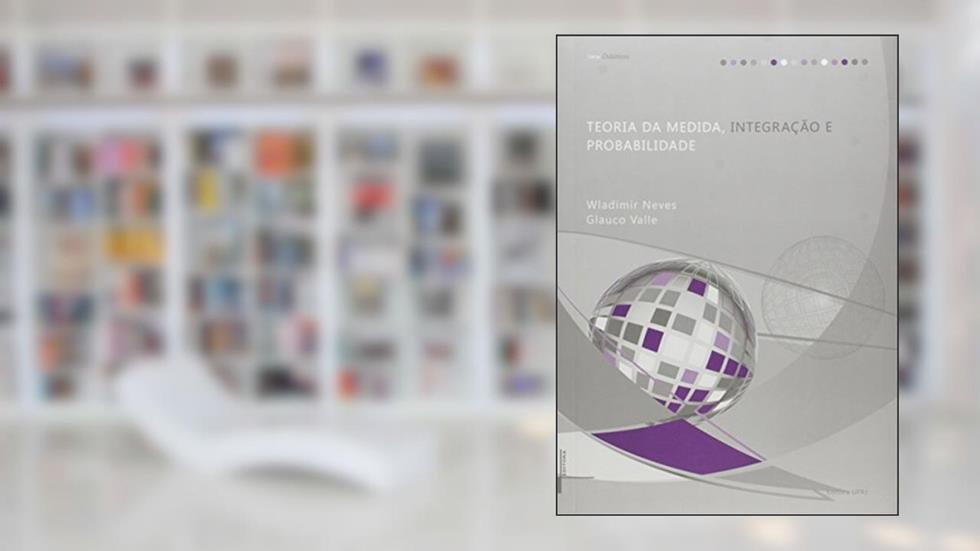 Teoria da Medida, Integração e Probabilidade, do autor Wladimir Neves; Glauco Valle
