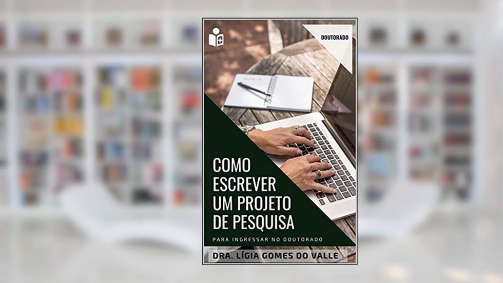 Como escrever um projeto de pesquisa de doutorado (Acadêmico), do autor Dra. Lígia Gomes do Valle