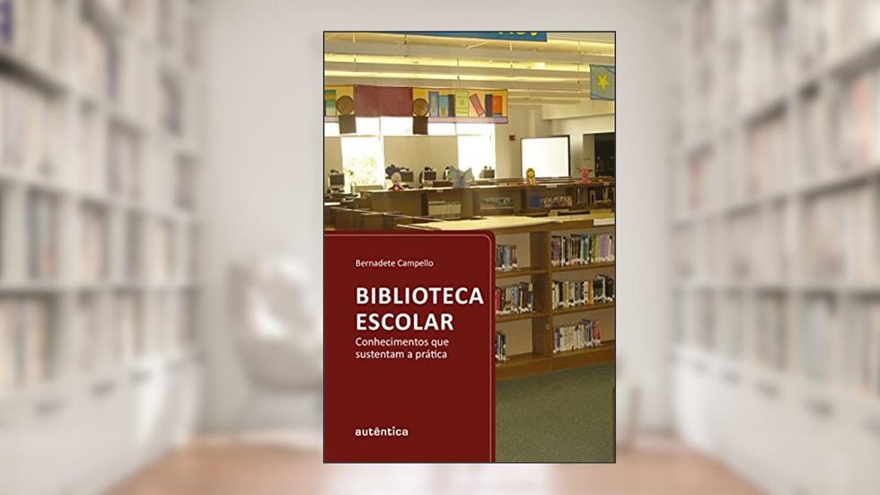 Biblioteca escolar: Conhecimentos que sustentam a prática, do autor Bernadete Campello