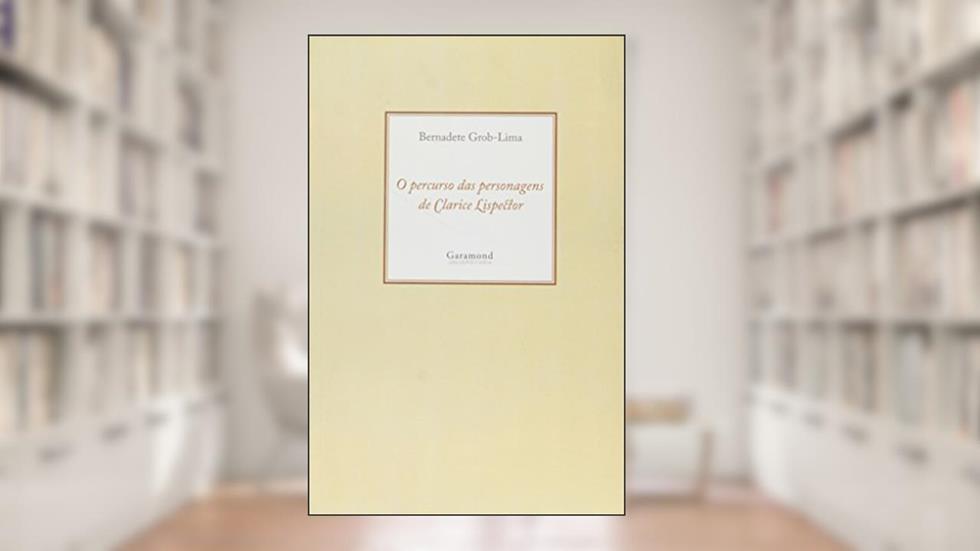O Percurso das Personagens de Clarise Lispector, do autor Bernadete Grob-Lima