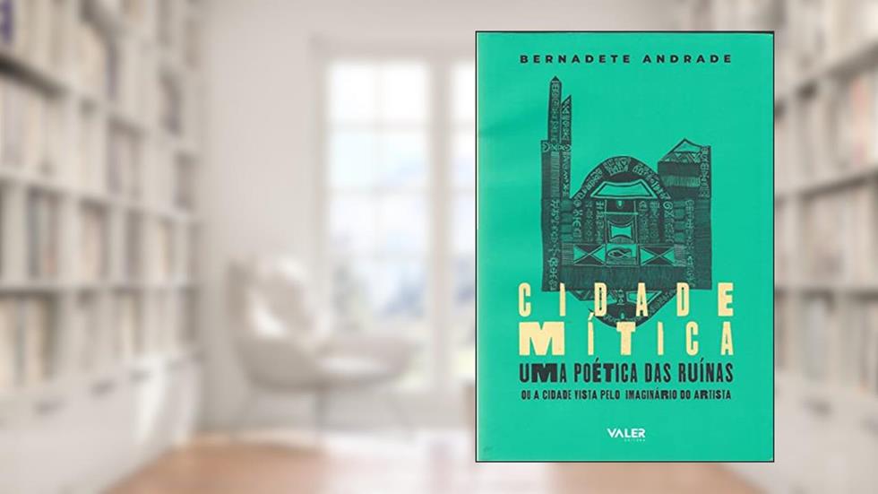 Cidade Mítica ou a Cidade vista pelo Imaginário do Artista, do autor Bernadete Andrade