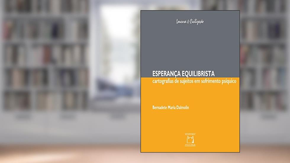 Esperança equilibrista: cartografias de sujeitos em sofrimento psíquico, do autor Bernadete Maria Dalmolin