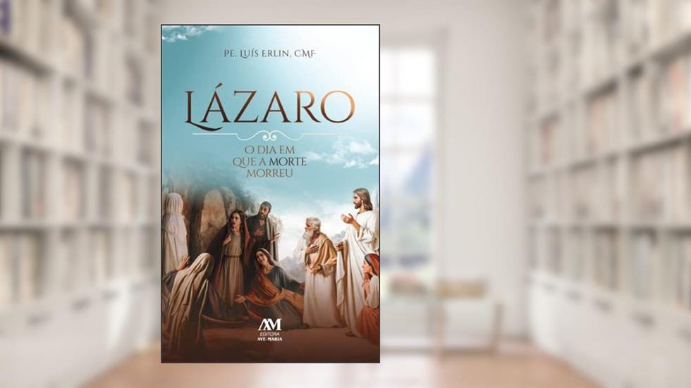 Lázaro: O dia em que a morte morreu, do autor Pe. Luís Erlin  CMF