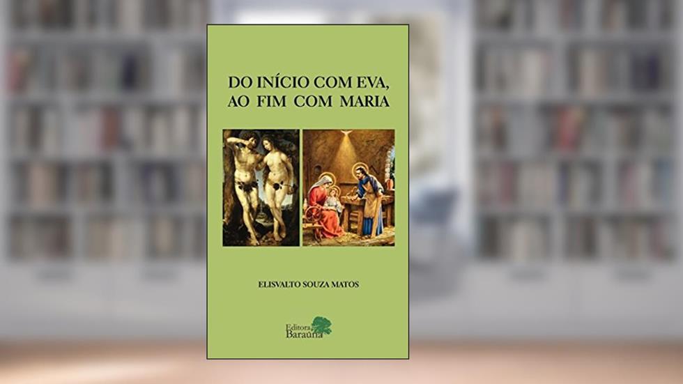 Do início com Eva, ao fim com Maria, do autor Elisvalto Souza Matos
