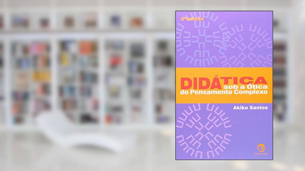 Didática sob a ótica do Pensamento Complexo, do autor Akiko Santos