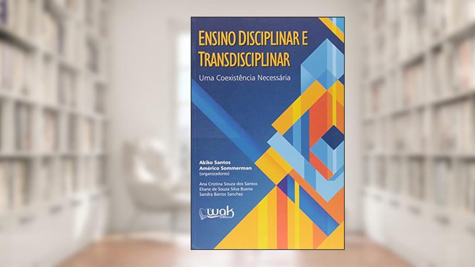 Ensino Disciplinar e Transdisciplinar. Uma Coexistência Necessária, do autor Akiko Santos e Américo Sommerman