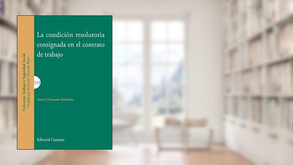 La condición resolutoria consignada en el contrato de trabajo, do autor Alicia Villalba sánchez