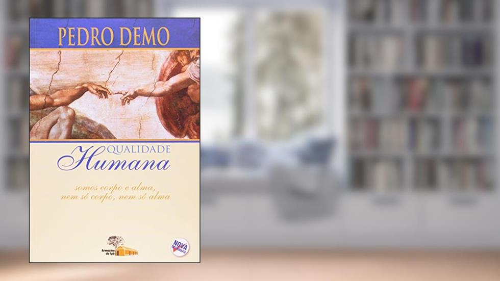 Qualidade Humana: Somos Corpo e Alma, nem só Corpo, nem só Alma, do autor Pedro Demo