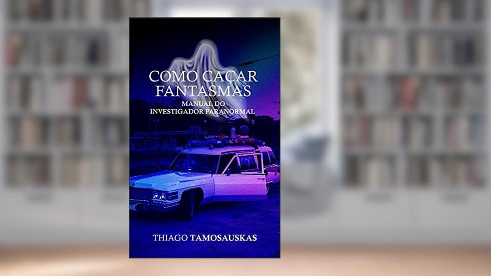 Como Caçar Fantasmas: Manual do investigador paranormal, do autor Thiago Tamosauskas