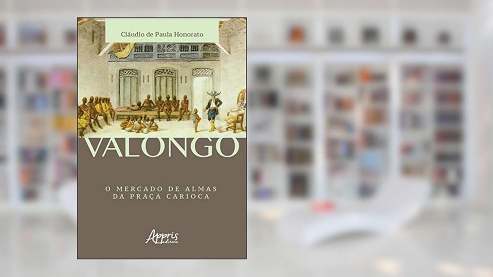 Valongo: o mercado de almas da praça carioca, do autor Cláudio de Paula Honorato