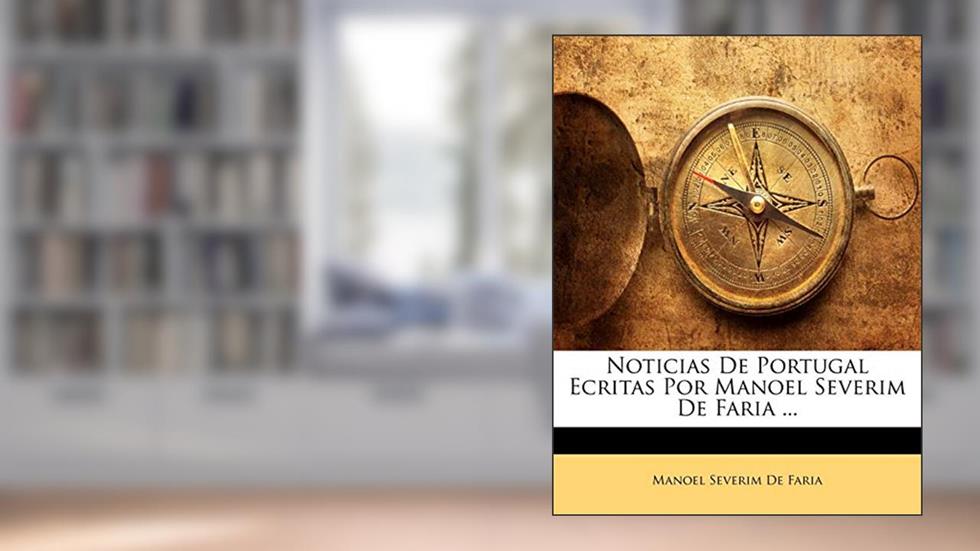 Noticias de Portugal Ecritas Por Manoel Severim de Faria ..., do autor Manoel Severim De Faria
