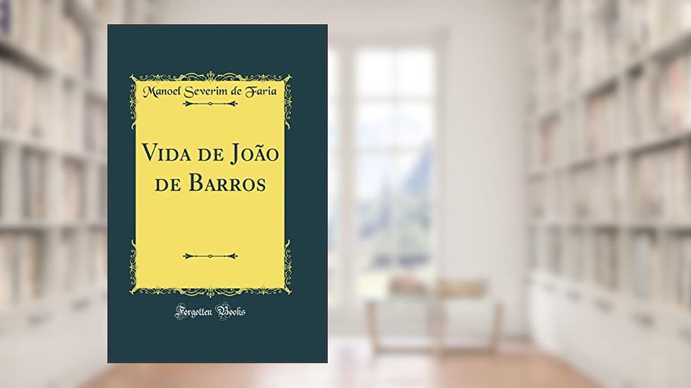 Vida de João de Barros (Classic Reprint), do autor Manoel Severim de Faria