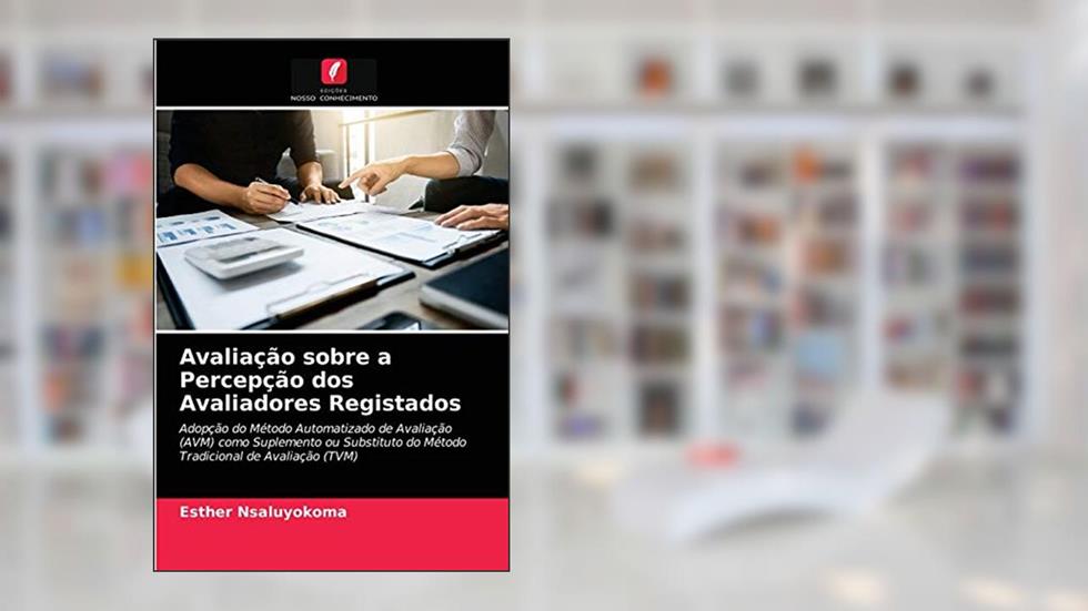 Avaliação sobre a Percepção dos Avaliadores Registados: Adopção do Método Automatizado de Avaliação (AVM) como Suplemento ou Substituto do Método Tradicional de Avaliação (TVM), do autor Esther Nsaluyokoma