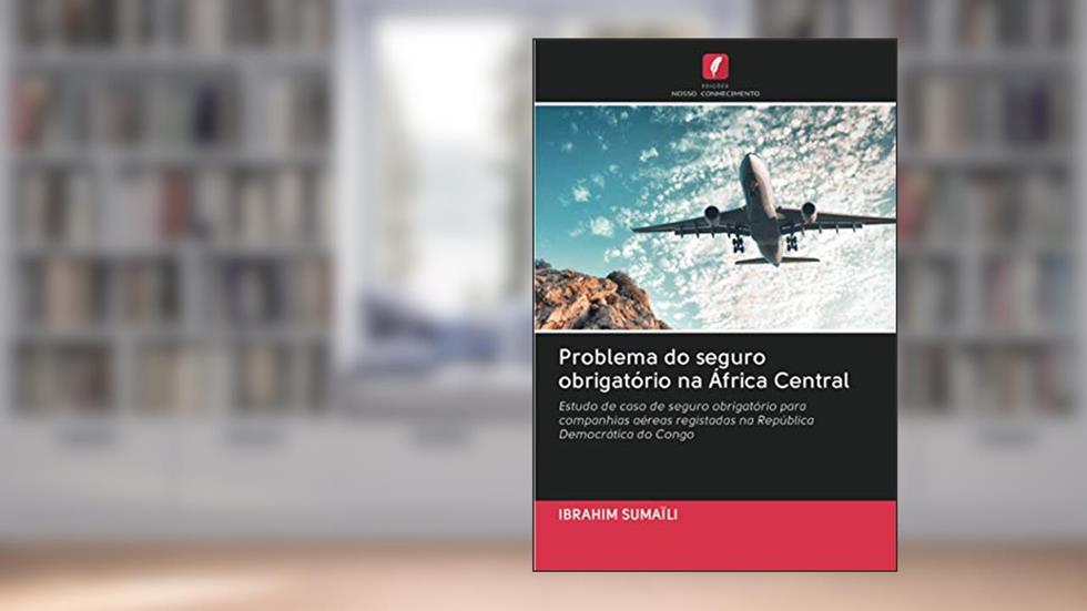 Problema do seguro obrigatório na África Central: Estudo de caso de seguro obrigatório para companhias aéreas registadas na República Democrática do Congo, do autor Ibrahim Sumaïli