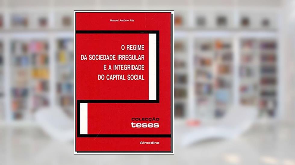 O Regime da Sociedade Irregular e a Integridade do Capital Social, do autor Manuel Antonio Pita