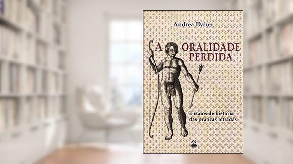 A oralidade perdida: Ensaios de história das práticas letradas: Ensaios de história das práticas letradas, do autor Andrea Daher