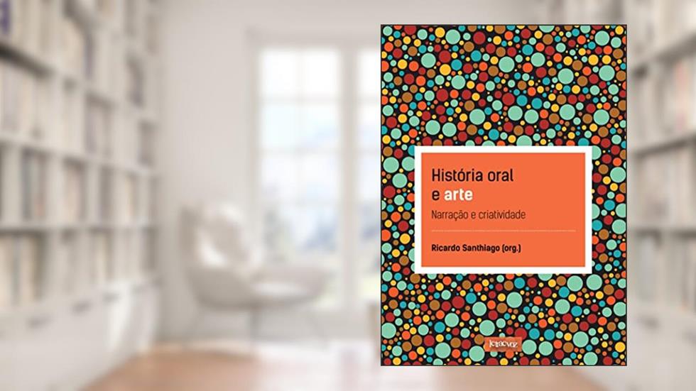 História oral e arte: Narração e criatividade, do autor Ricardo Santhiago